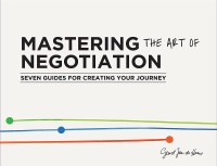 Image of Mastering the Art of Negotiation: Seven Guides for Creating Your Journey